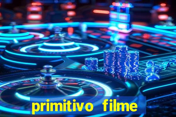 primitivo filme completo dublado mega filmes